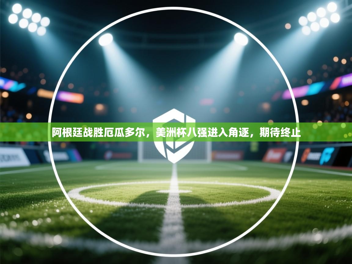 阿根廷战胜厄瓜多尔，美洲杯八强进入角逐，期待终止  第1张