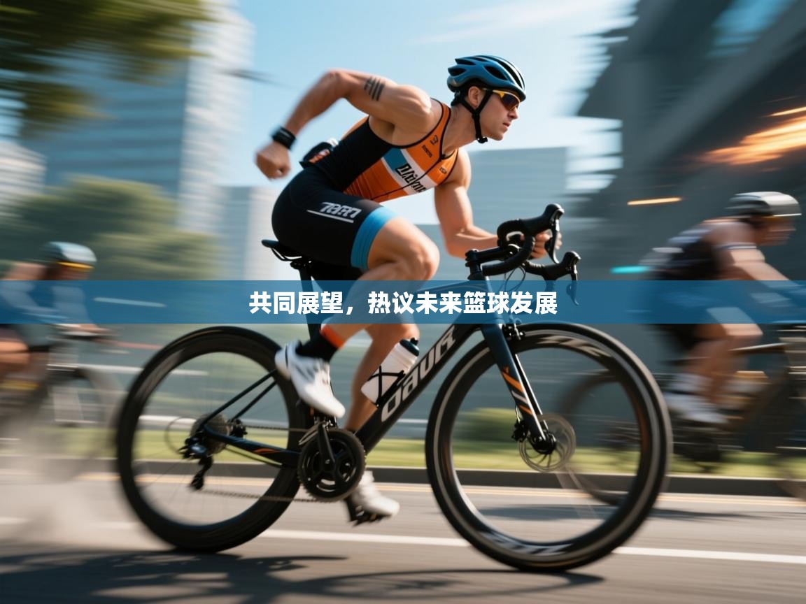 共同展望,热议未来篮球发展 第2张